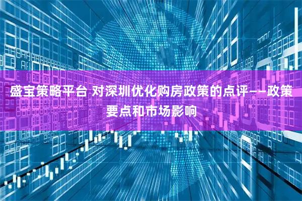 盛宝策略平台 对深圳优化购房政策的点评——政策要点和市场影响